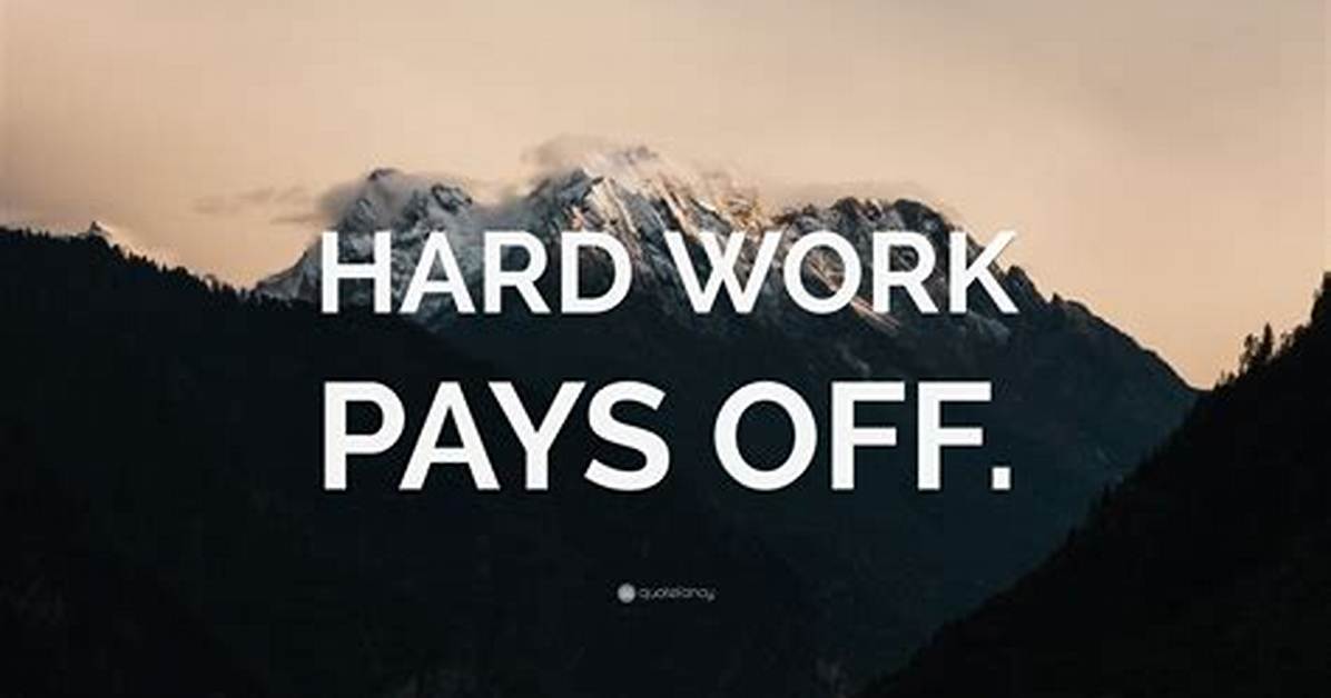 "Hard Work Pay Off" |