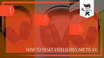 How to Reset Arctis 9X