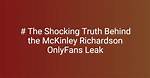 Unveiling the Truth Behind the Mckinley Richardson Onlyfans Leak
